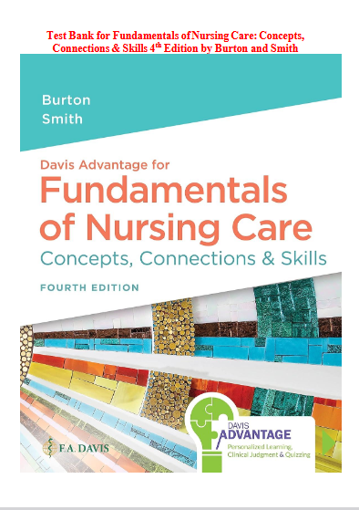 Test Bank for Fundamentals of Nursing Care: Concepts, Connections & Skills 4th Edition by Burton and Smith