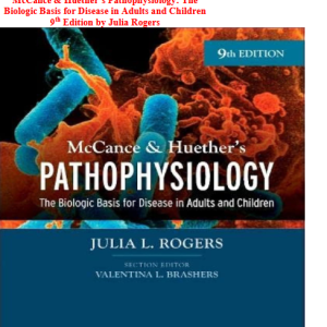 McCance & Huether’s Pathophysiology: The Biologic Basis for Disease in Adults and Children 9th Edition by Julia Rogers