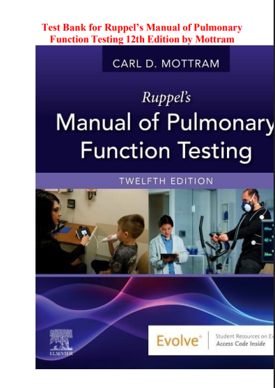 Test Bank for Ruppel’s Manual of Pulmonary Function Testing 12th Edition by Mottram