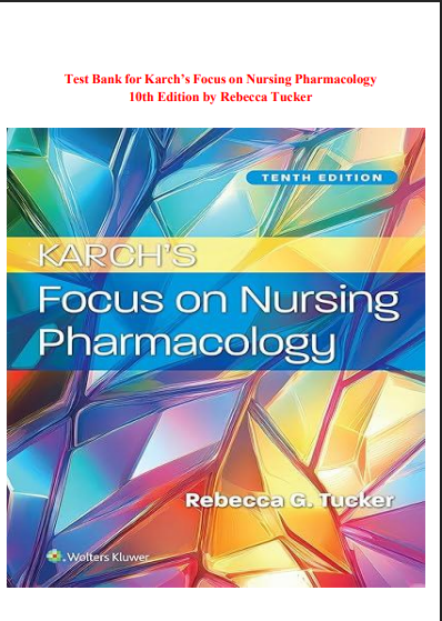 Test Bank for Karch’s Focus on Nursing Pharmacology 10th Edition by Rebecca Tucker